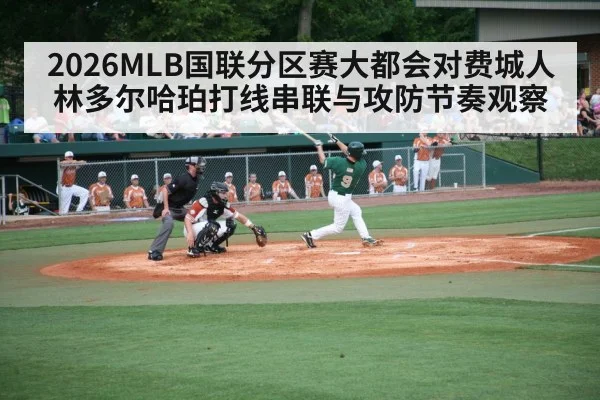 2026MLB国联分区赛大都会对费城人林多尔哈珀打线串联与攻防节奏观察